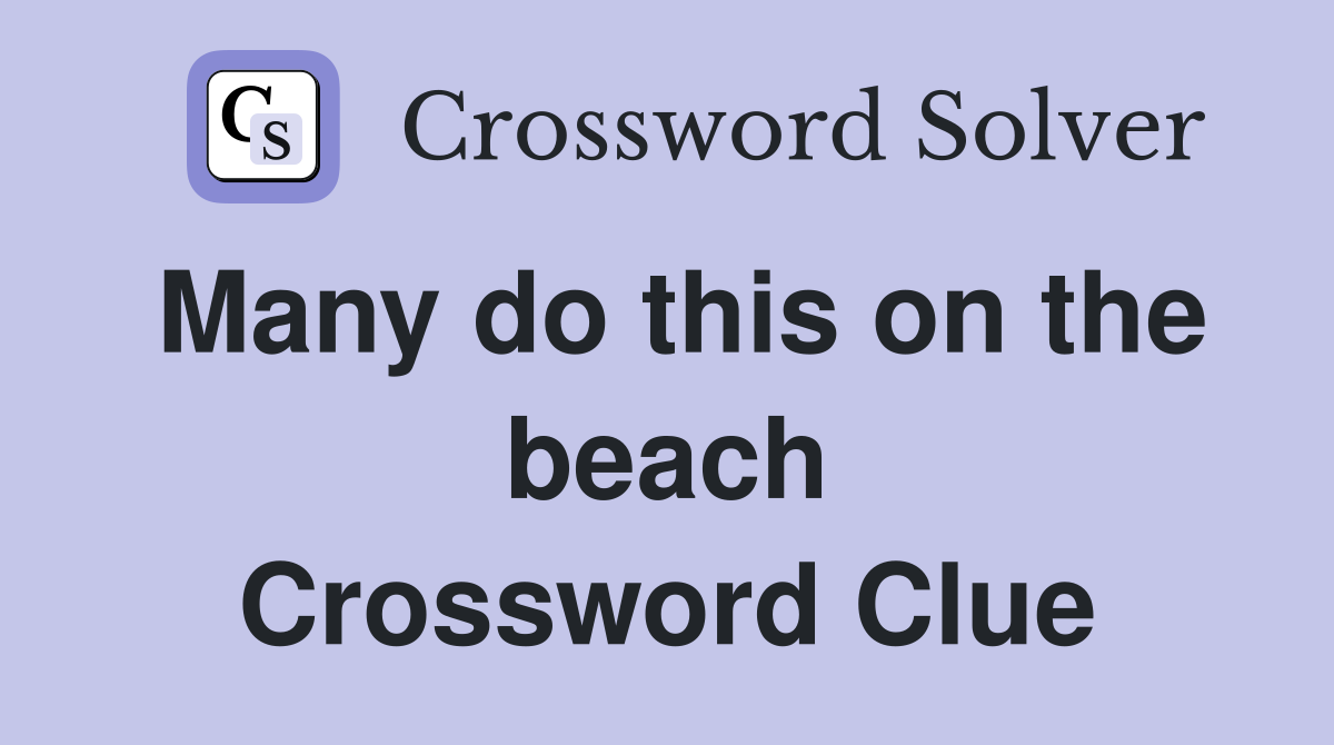 Many do this on the beach Crossword Clue