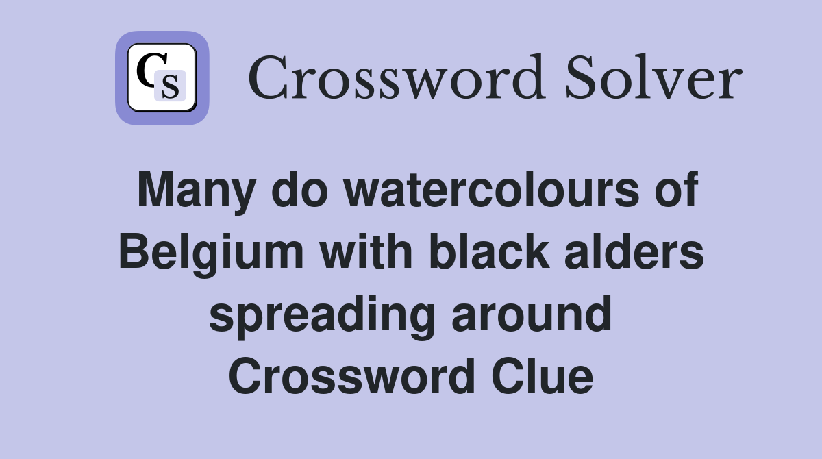 Many do watercolours of Belgium with black alders spreading around Crossword Clue