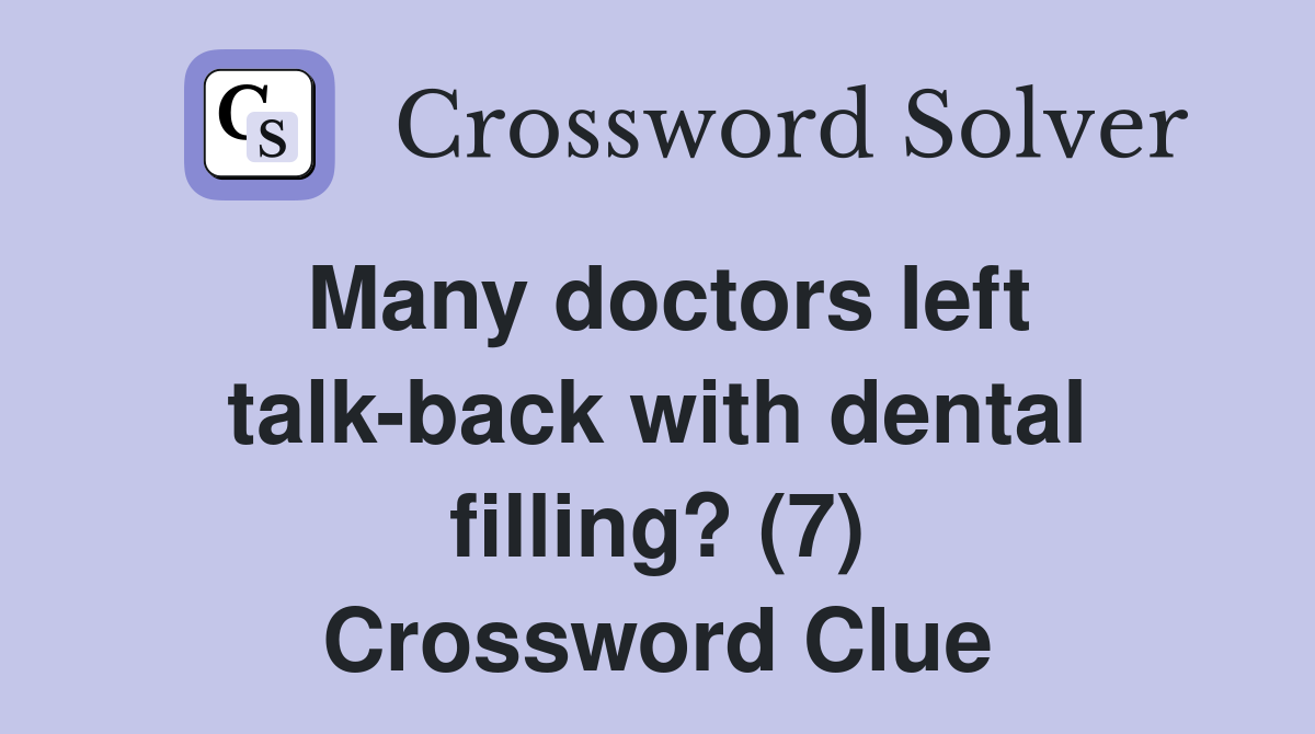 Many doctors left talk-back with dental filling? (7) Crossword Clue