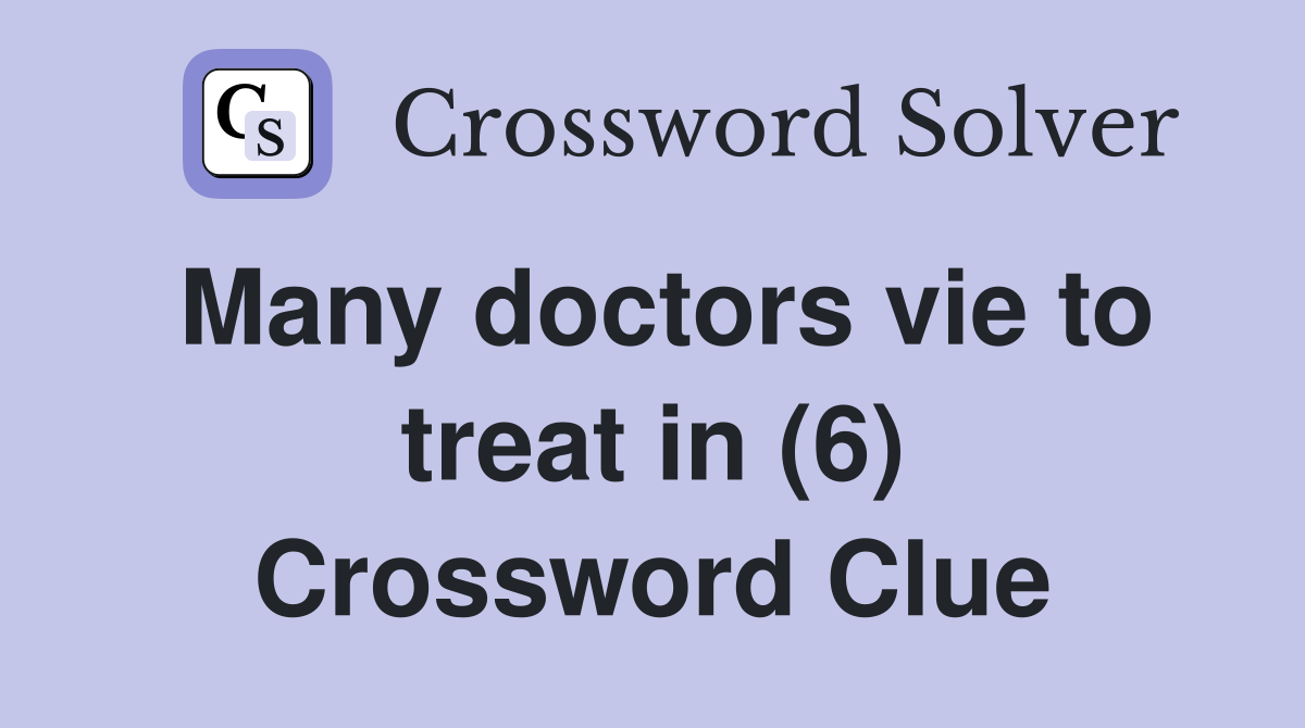 Many doctors vie to treat in (6) Crossword Clue