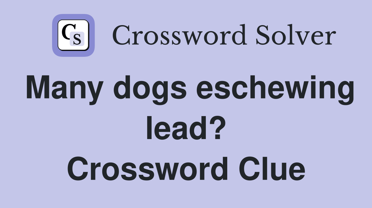Many dogs eschewing lead? Crossword Clue