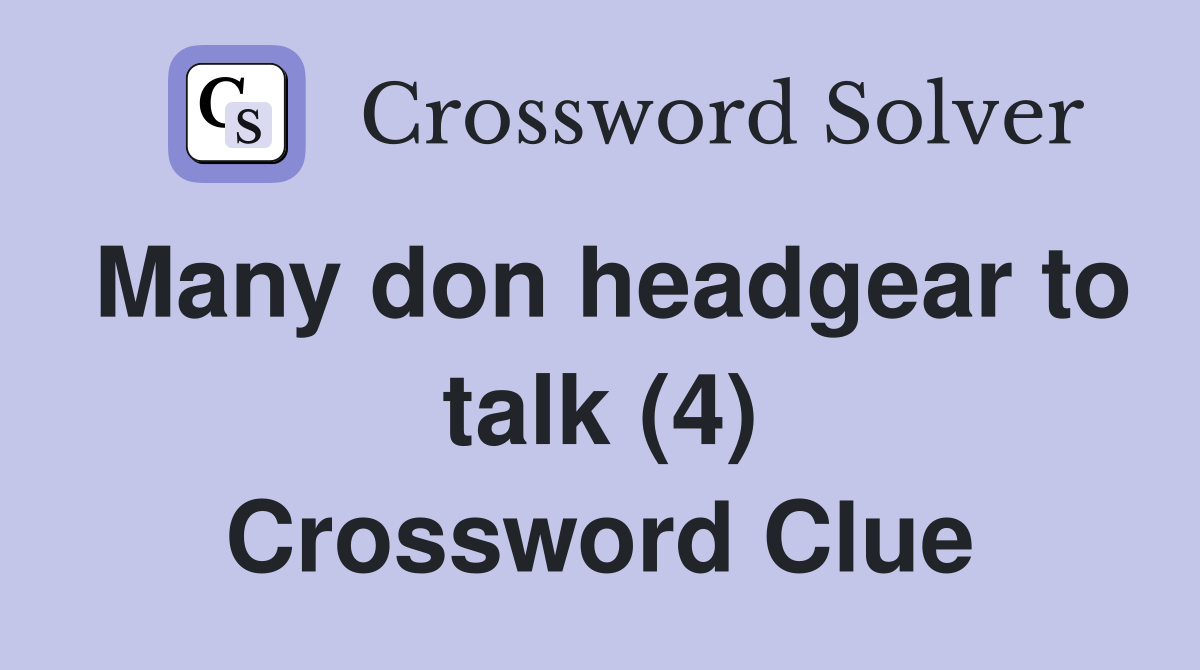 Many don headgear to talk (4) Crossword Clue