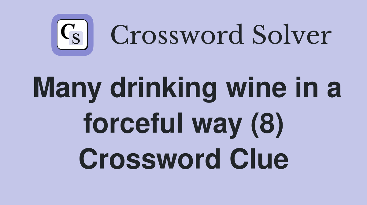 Many drinking wine in a forceful way (8) Crossword Clue