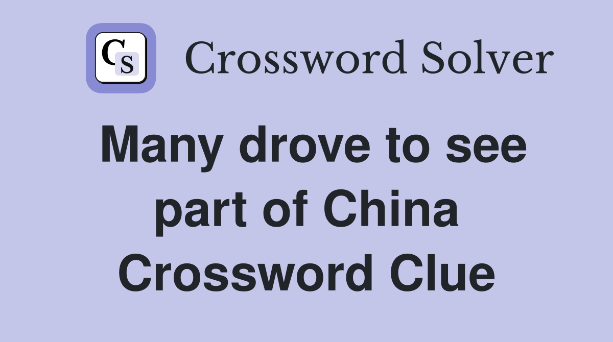Many drove to see part of China Crossword Clue