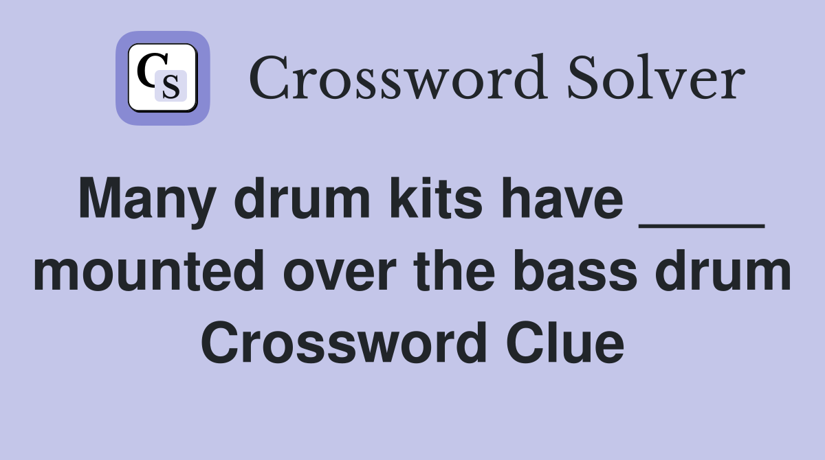 Many drum kits have ____ mounted over the bass drum Crossword Clue