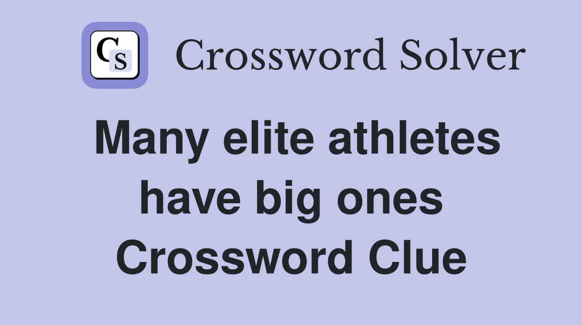 Many elite athletes have big ones Crossword Clue