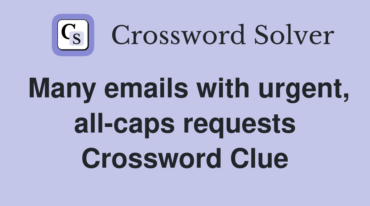 Many emails with urgent, all-caps requests Crossword Clue