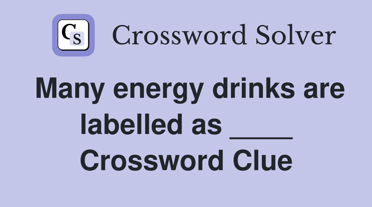 Many energy drinks are labelled as ____ Crossword Clue