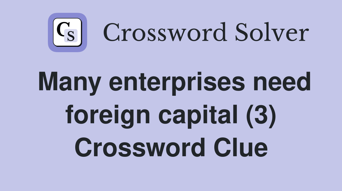 Many enterprises need foreign capital (3) Crossword Clue