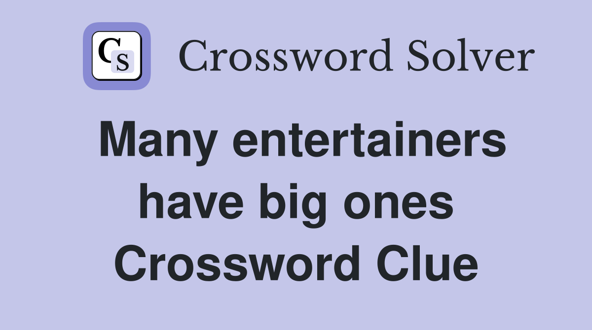 Many entertainers have big ones Crossword Clue