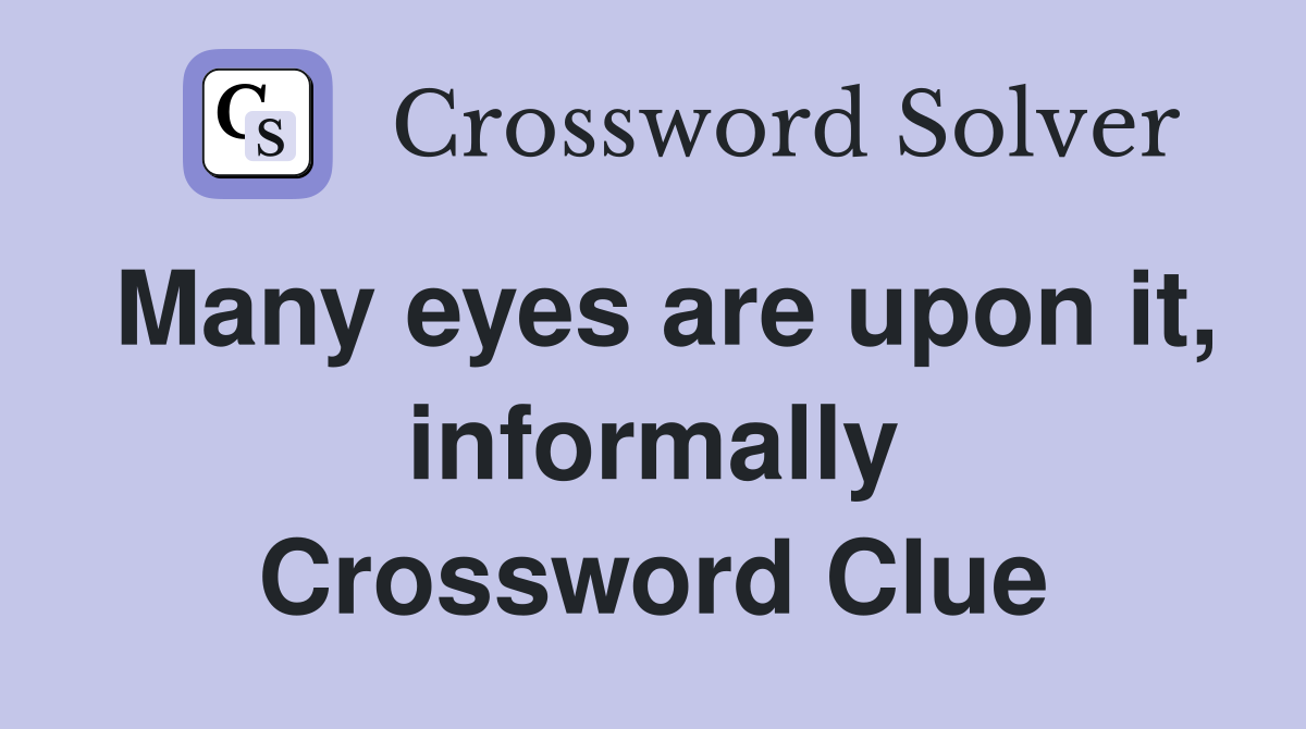 Many eyes are upon it, informally Crossword Clue