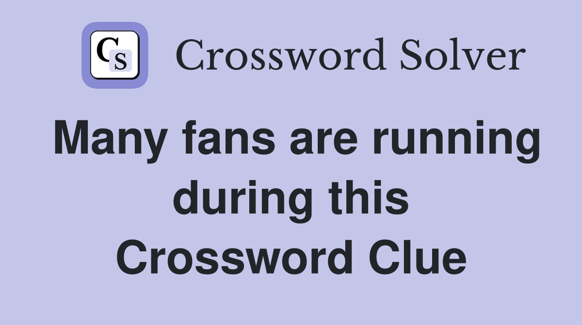 Many fans are running during this Crossword Clue