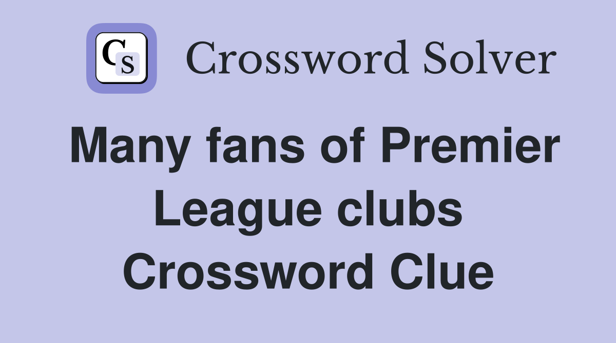 Many fans of Premier League clubs Crossword Clue