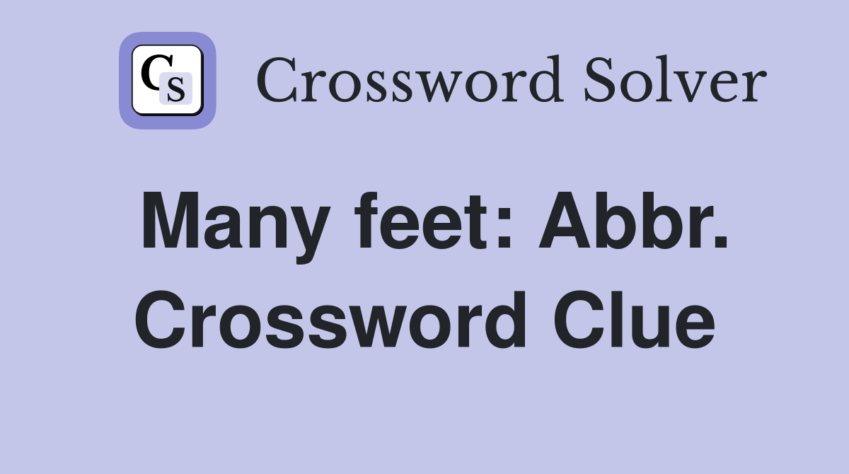 Many feet: Abbr. Crossword Clue