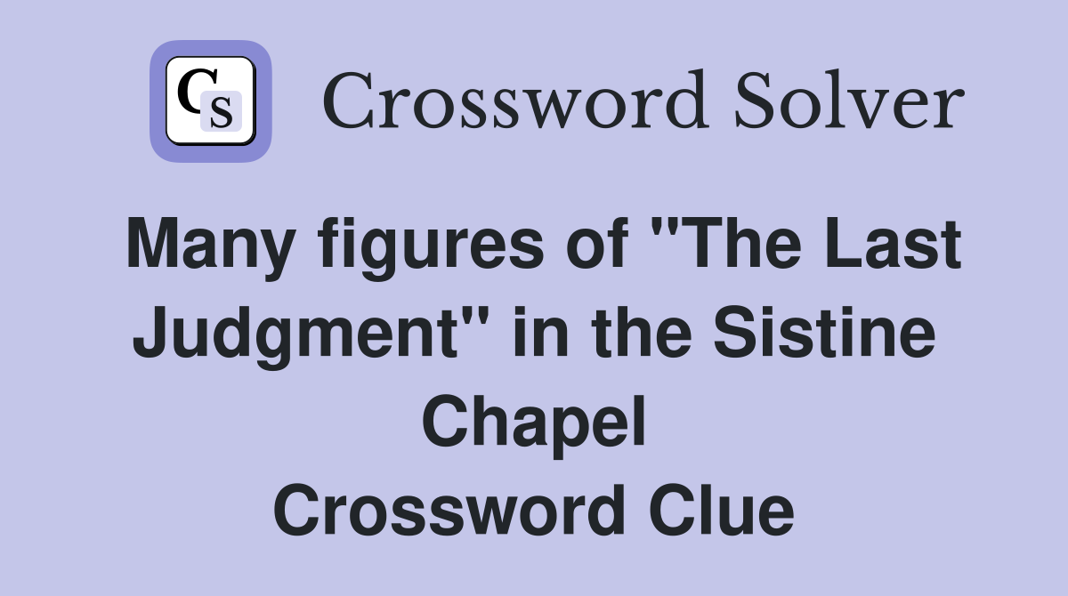 Many figures of "The Last Judgment" in the Sistine Chapel Crossword Clue
