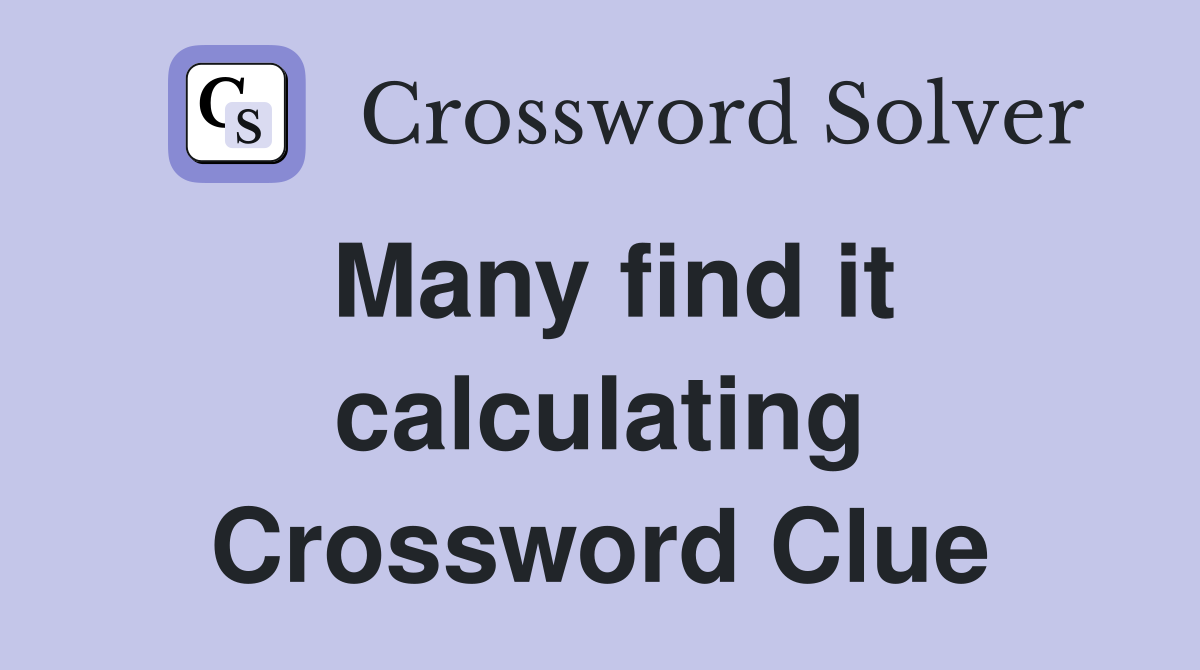 Many find it calculating Crossword Clue