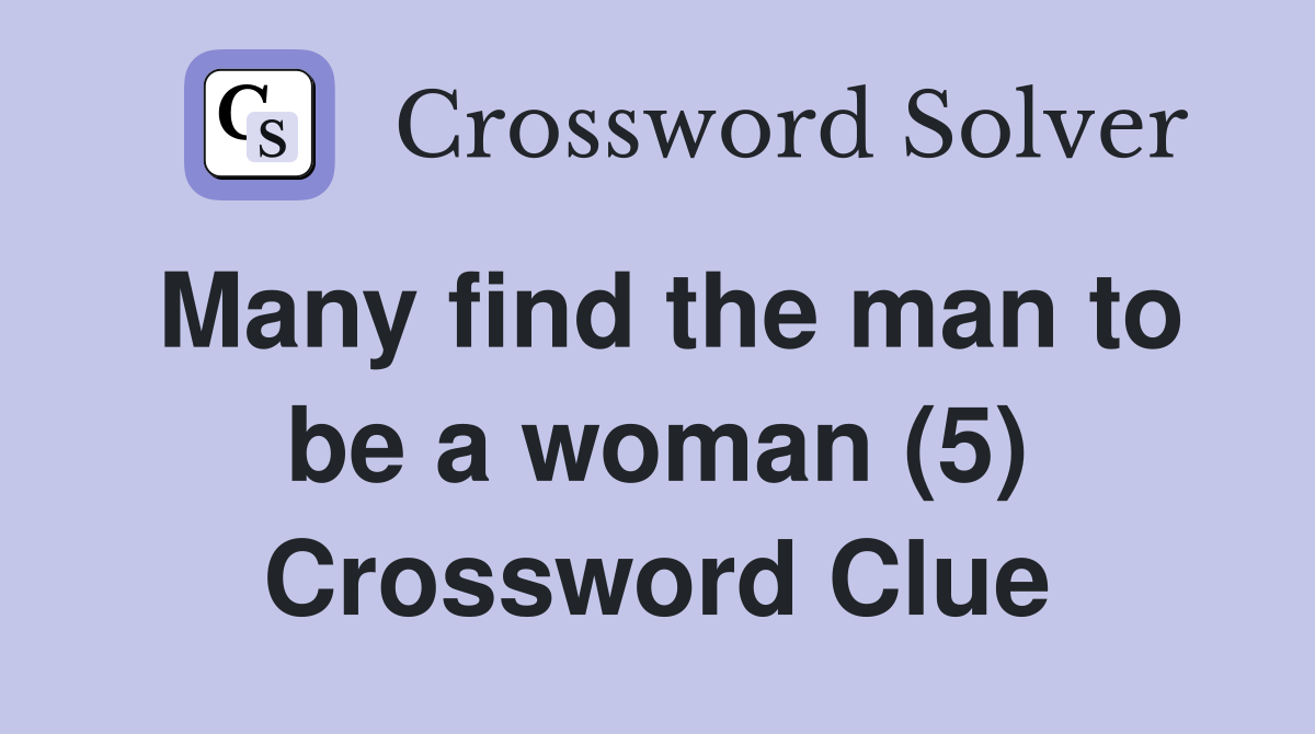 Many find the man to be a woman (5) Crossword Clue