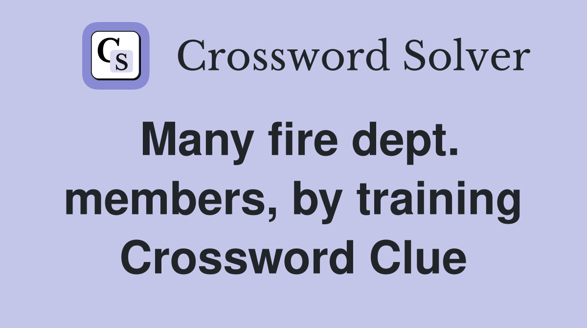 Many fire dept. members, by training Crossword Clue