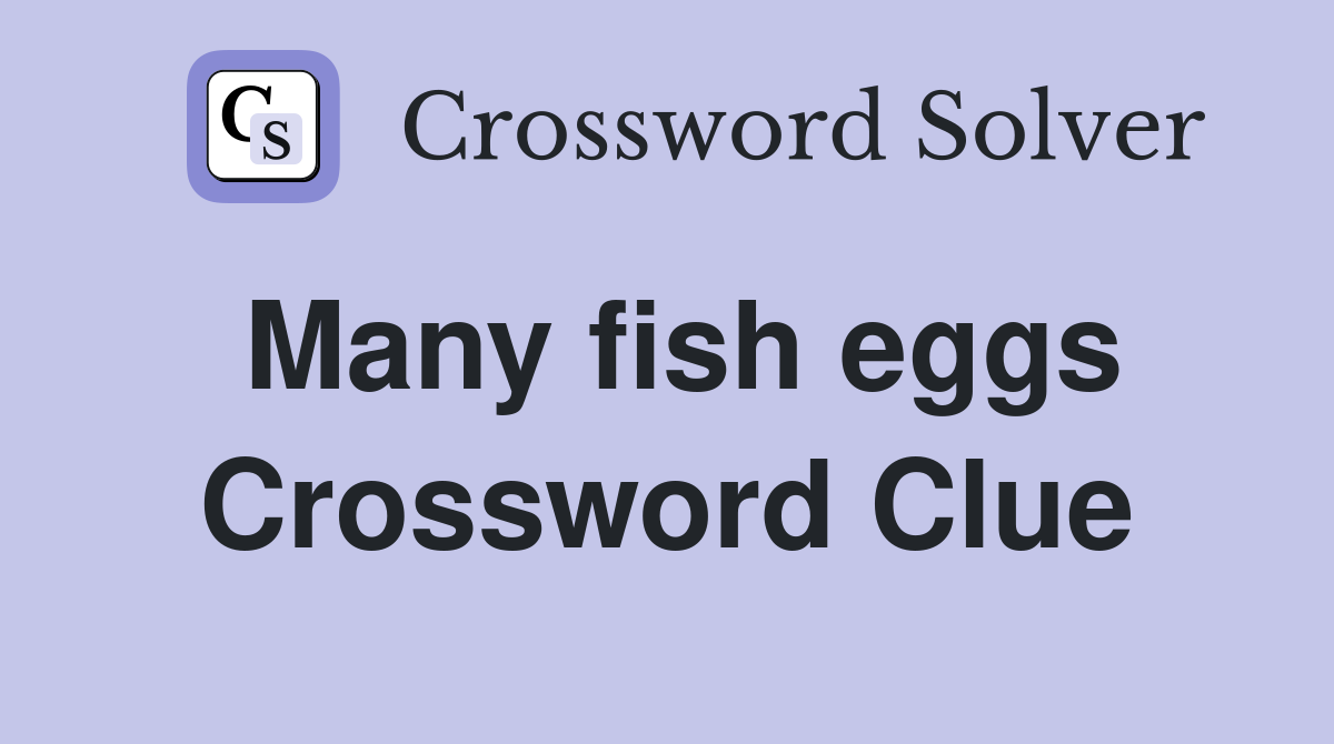 Many fish eggs Crossword Clue