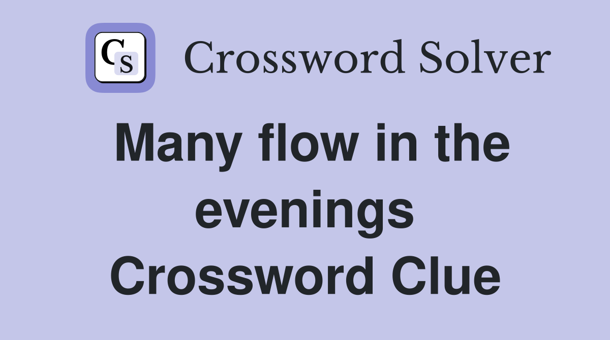Many flow in the evenings Crossword Clue