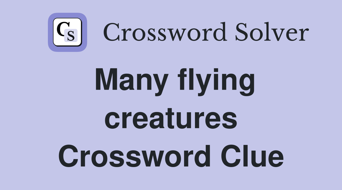 Many flying creatures Crossword Clue