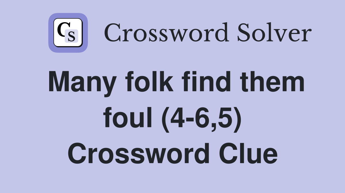 Many folk find them foul (4-6,5) Crossword Clue