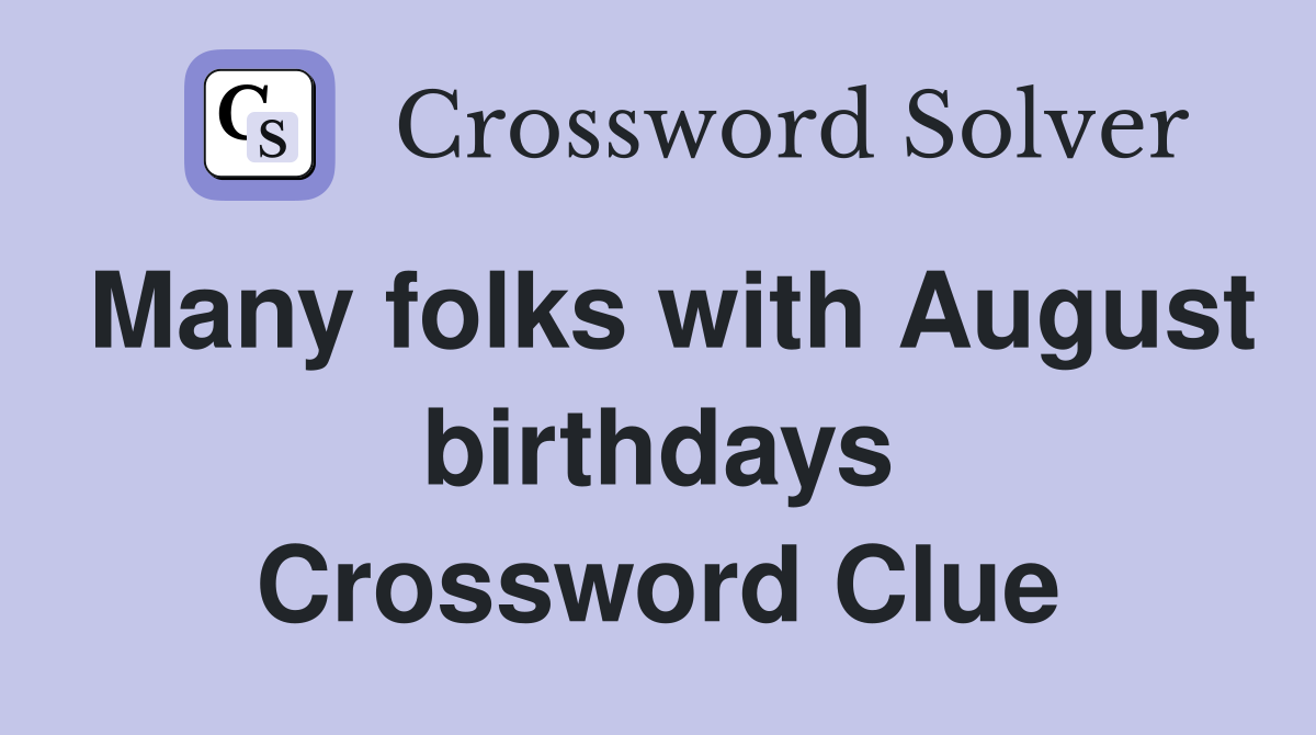 Many folks with August birthdays Crossword Clue