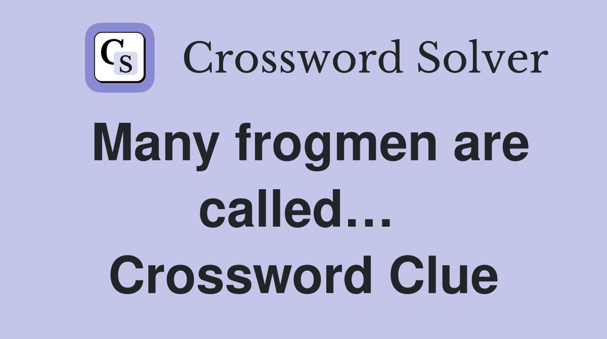 Many frogmen are called…  Crossword Clue