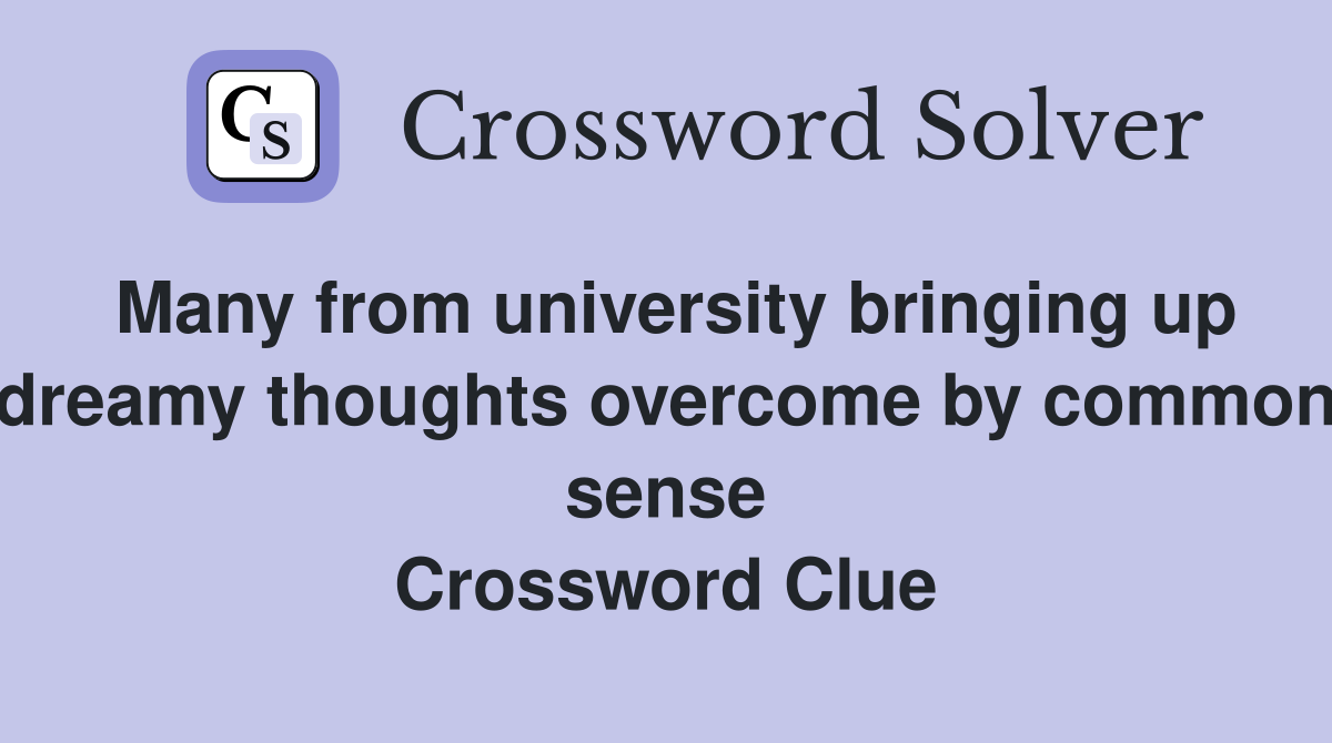 Many from university bringing up dreamy thoughts overcome by common sense Crossword Clue