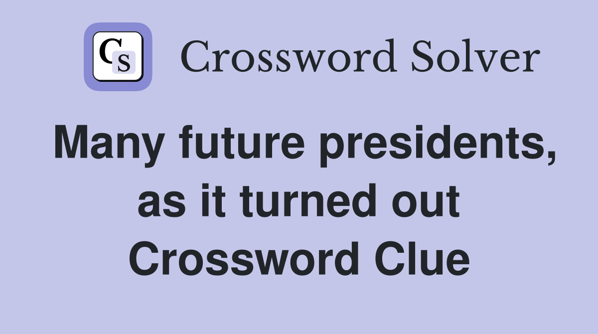 Many future presidents, as it turned out Crossword Clue