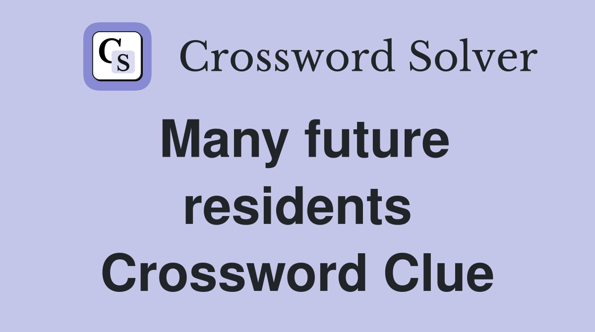 Many future residents Crossword Clue