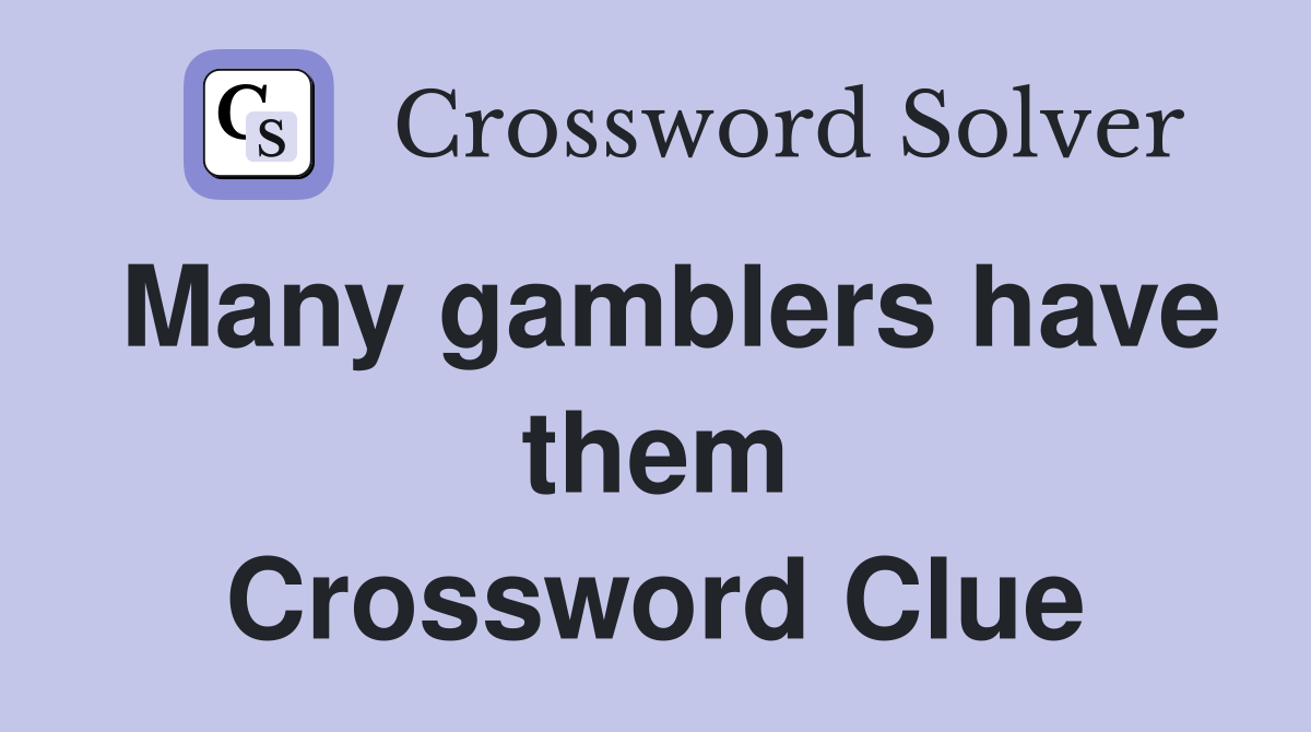 Many gamblers have them Crossword Clue