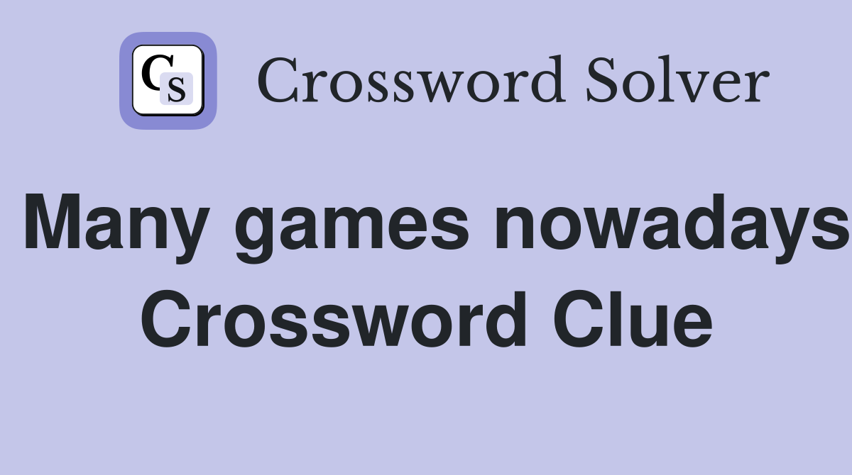 Many games nowadays Crossword Clue