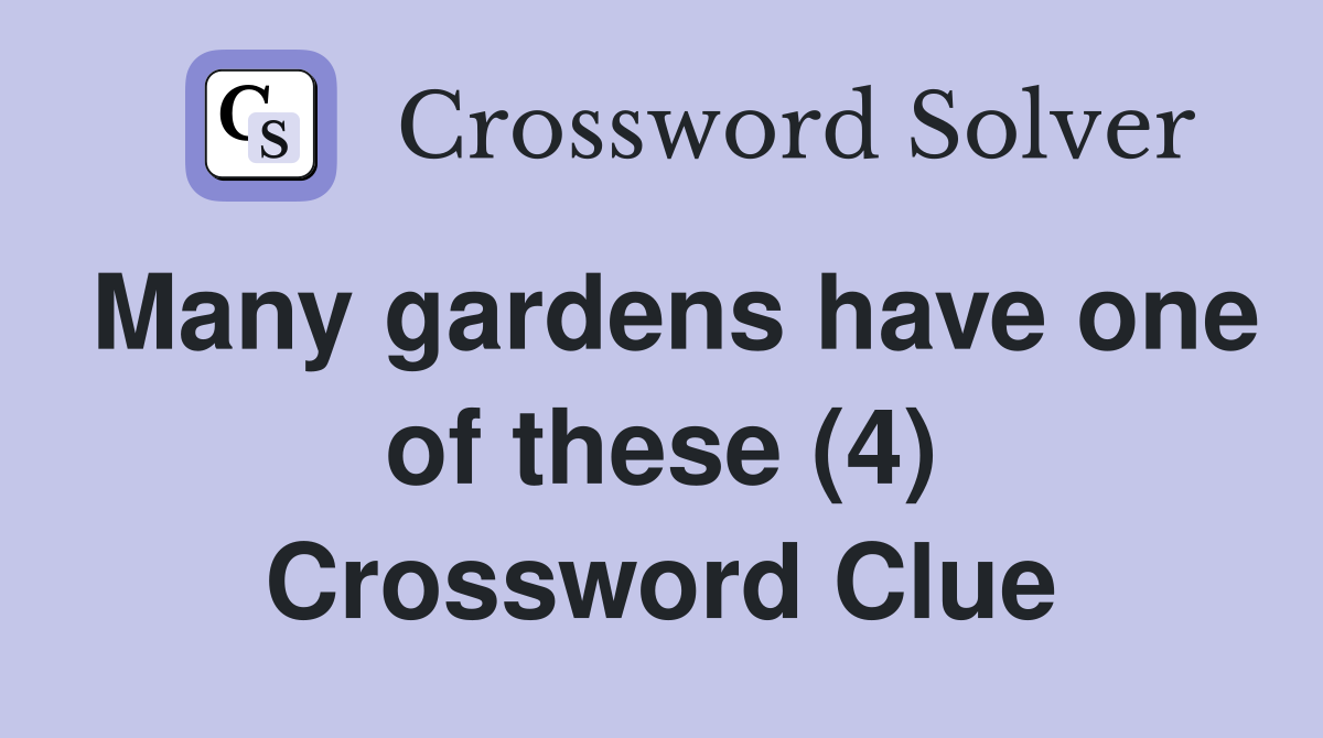 Many gardens have one of these (4) Crossword Clue
