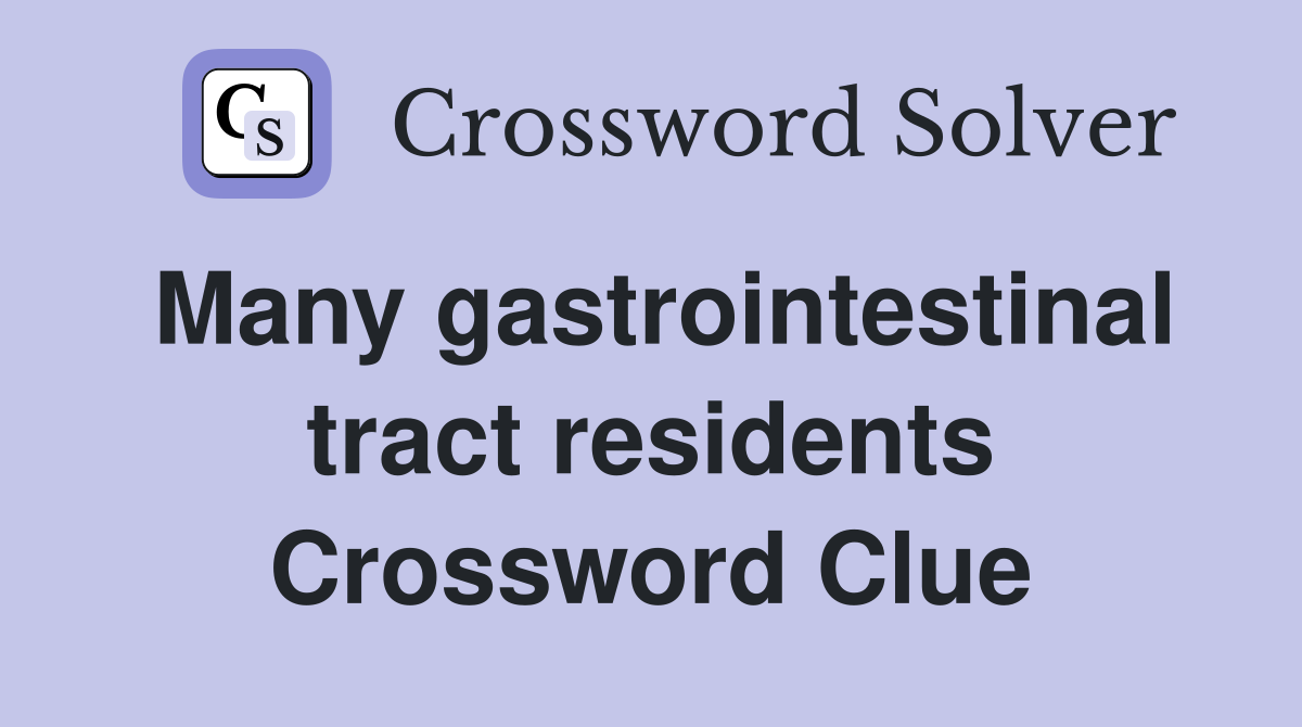 Many gastrointestinal tract residents Crossword Clue
