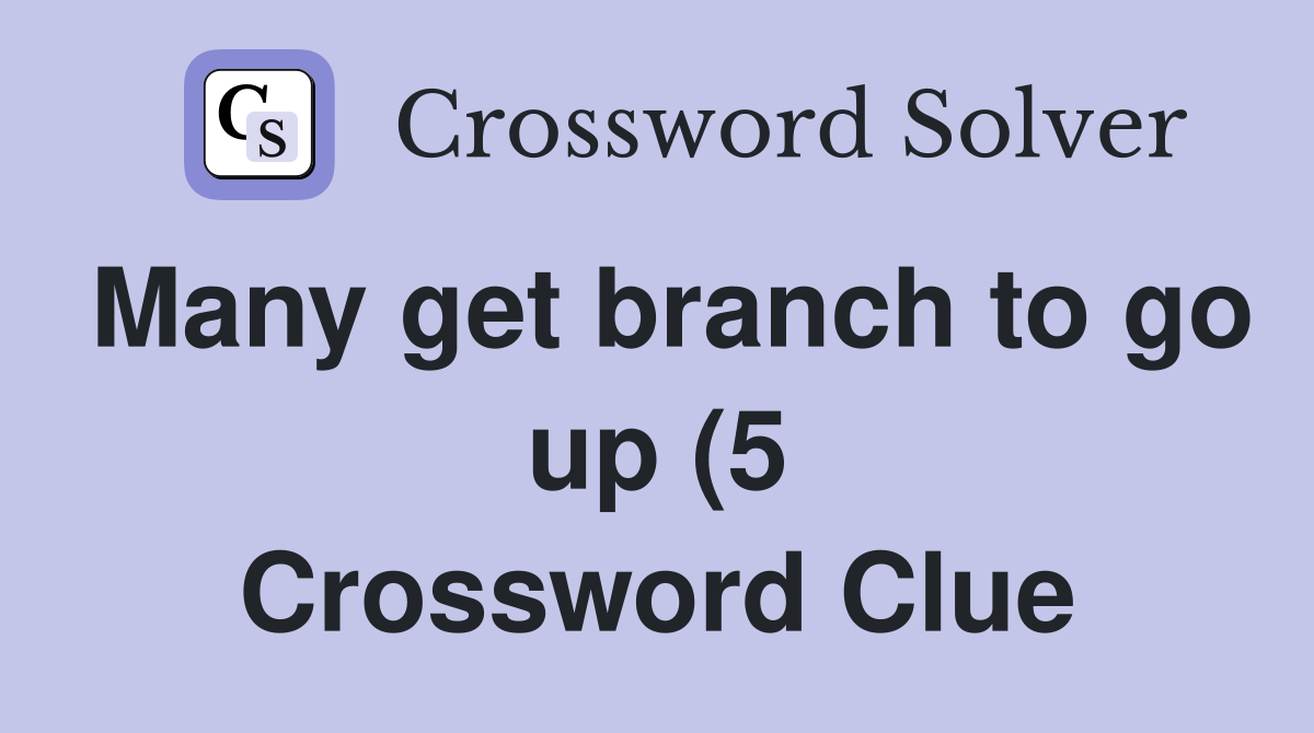 Many get branch to go up (5) Crossword Clue Answers Crossword Solver Many get branch to go up (5) Crossword Clue Answers Crossword Solver