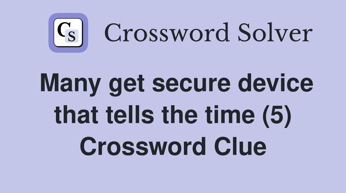 Many get secure device that tells the time (5) Crossword Clue