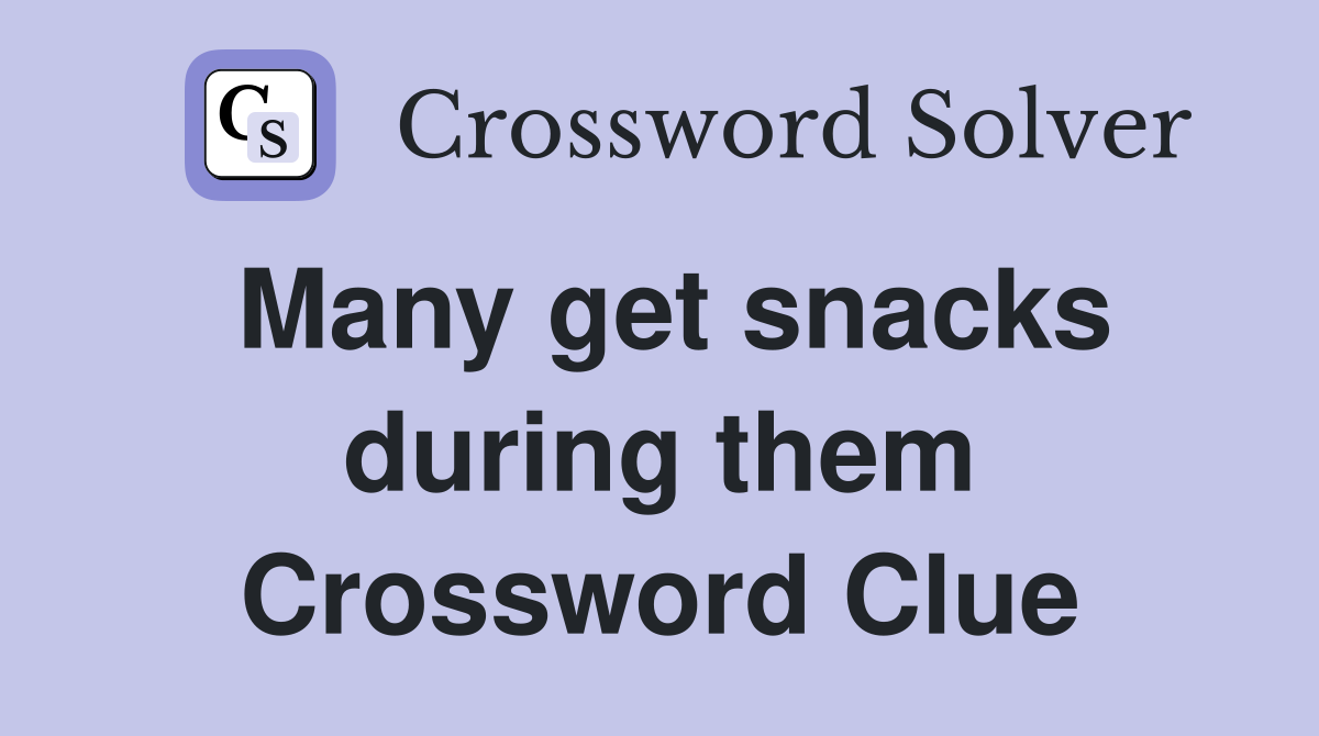Many get snacks during them Crossword Clue