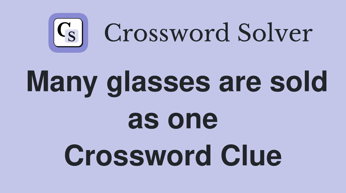 Many glasses are sold as one Crossword Clue
