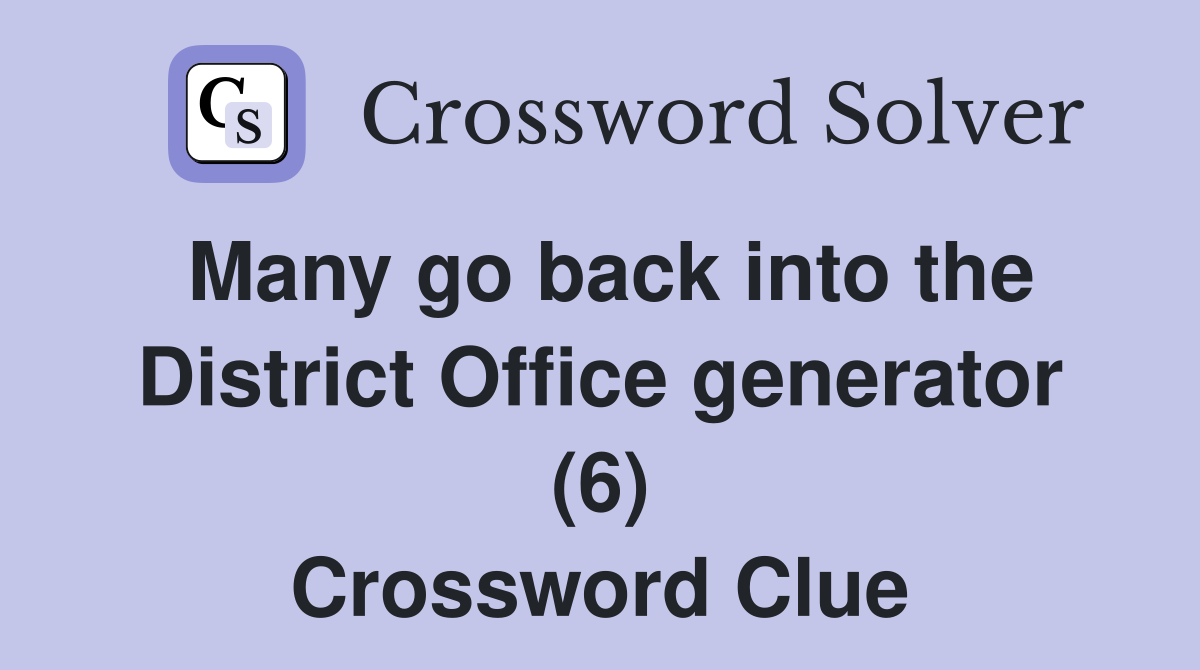 Many go back into the District Office generator (6) Crossword Clue
