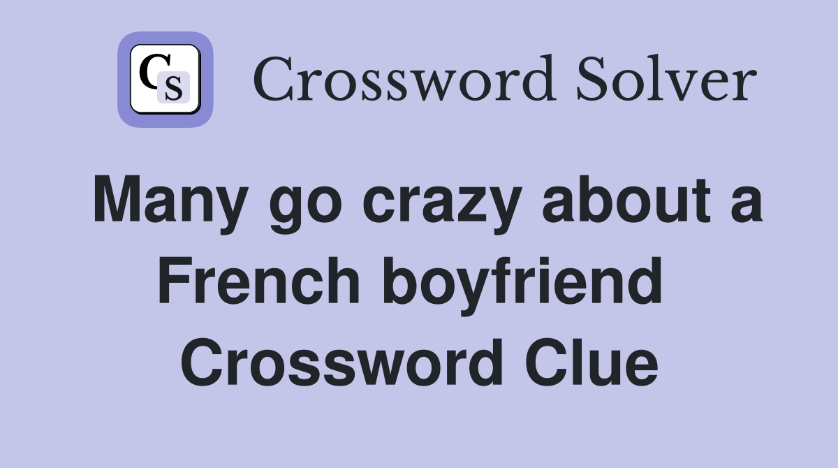 Many go crazy about a French boyfriend  Crossword Clue