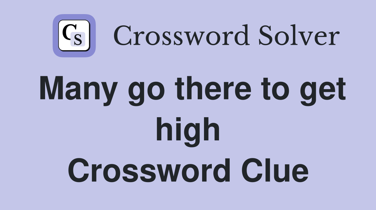 Many go there to get high Crossword Clue