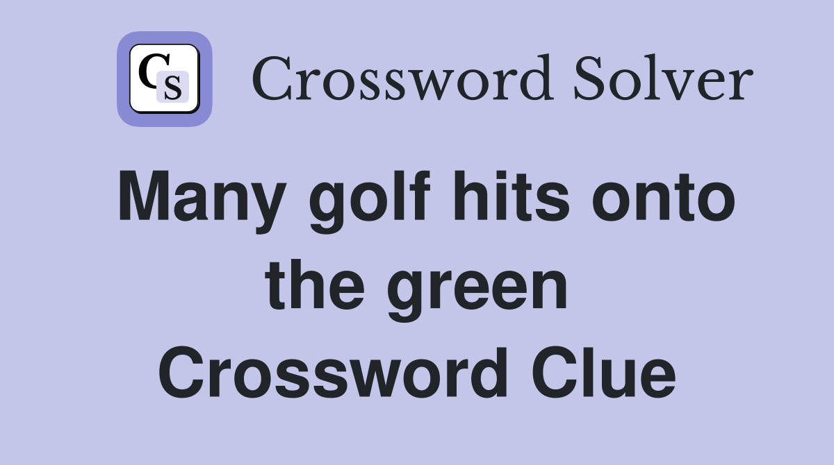 Many golf hits onto the green Crossword Clue