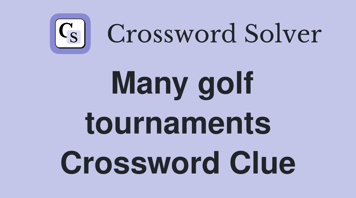 Many golf tournaments Crossword Clue