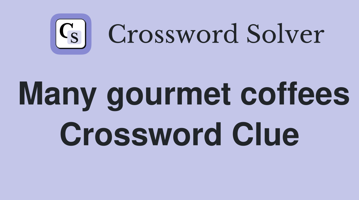 Many gourmet coffees Crossword Clue
