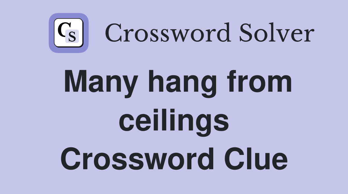 Many hang from ceilings Crossword Clue