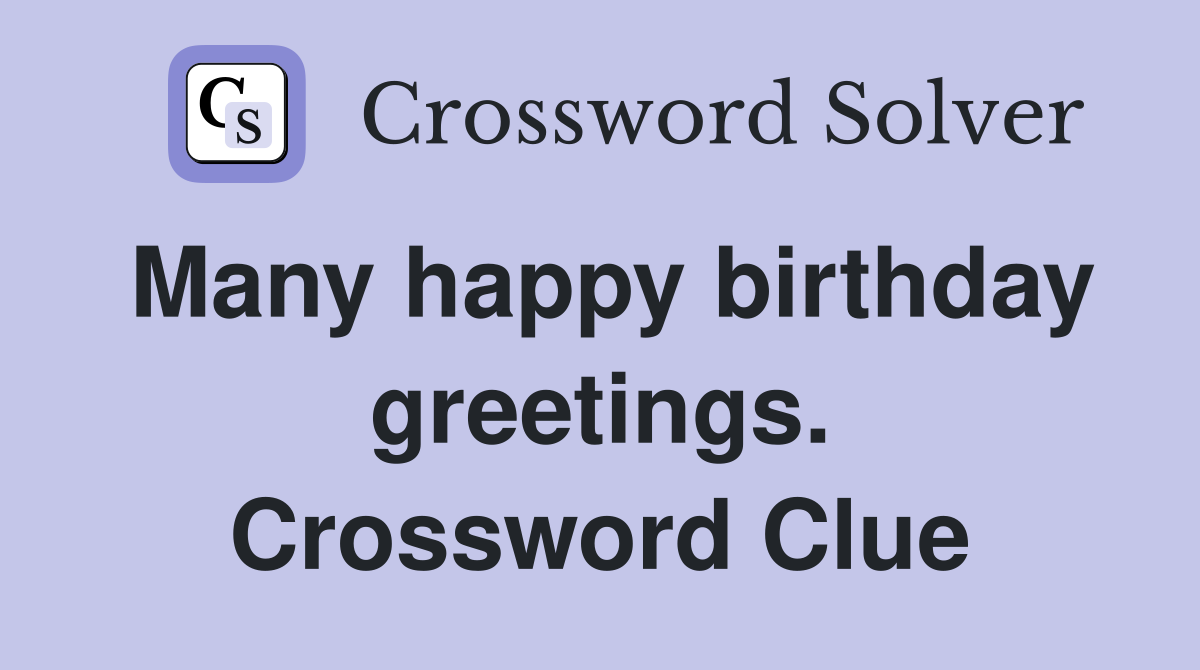 Many happy birthday greetings. Crossword Clue