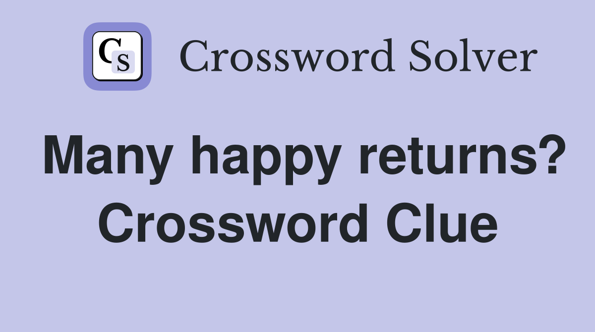 Many happy returns? Crossword Clue