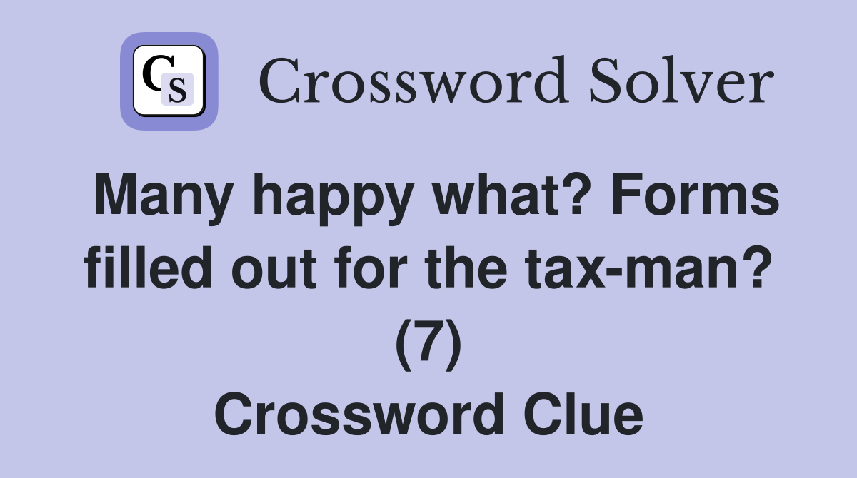 Many happy what? Forms filled out for the tax-man? (7) Crossword Clue