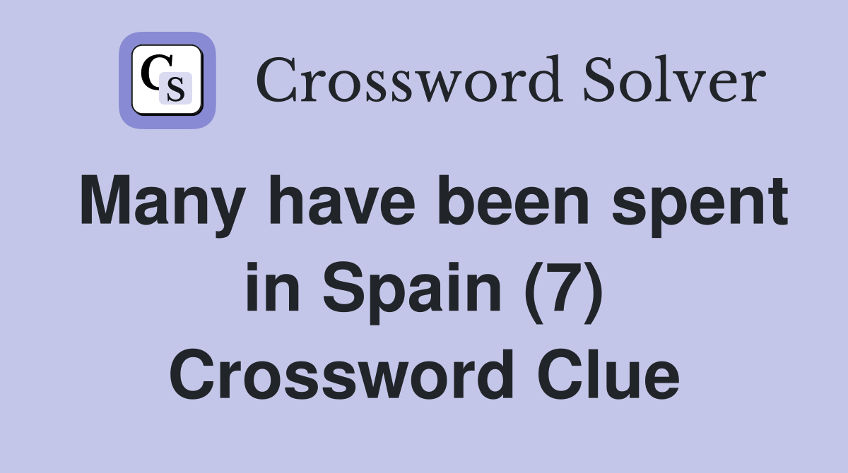 Many have been spent in Spain (7) Crossword Clue